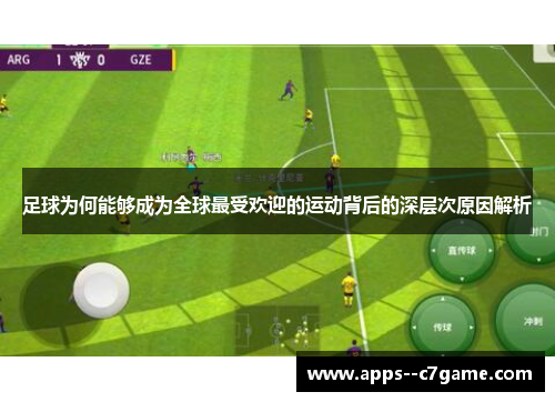足球为何能够成为全球最受欢迎的运动背后的深层次原因解析 足球为何能够成为全球最受欢迎的运动背后的深层次原因解析