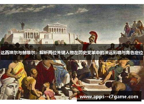 达西埃尔与赫维尔：解析两位关键人物在历史变革中的深远影响与角色定位