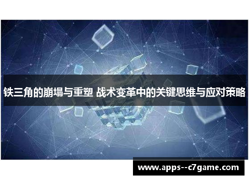 铁三角的崩塌与重塑 战术变革中的关键思维与应对策略