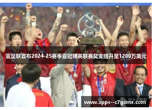 亚足联宣布2024-25赛季亚冠精英联赛奖金提升至1200万美元