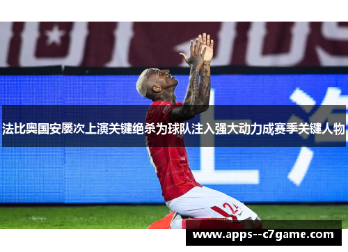 法比奥国安屡次上演关键绝杀为球队注入强大动力成赛季关键人物 法比奥国安屡次上演关键绝杀为球队注入强大动力成赛季关键人物