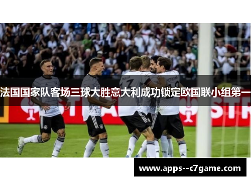 法国国家队客场三球大胜意大利成功锁定欧国联小组第一