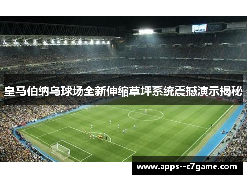 皇马伯纳乌球场全新伸缩草坪系统震撼演示揭秘