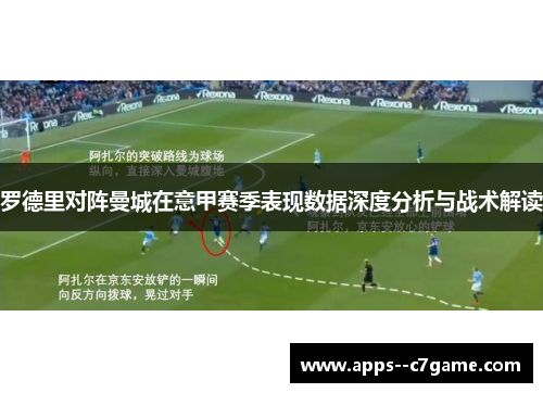 罗德里对阵曼城在意甲赛季表现数据深度分析与战术解读