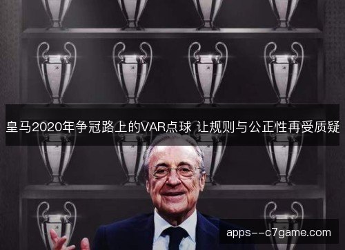 皇马2020年争冠路上的VAR点球 让规则与公正性再受质疑 皇马2020年争冠路上的VAR点球 让规则与公正性再受质疑